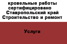 кровельные работы сертифицировано. - Ставропольский край Строительство и ремонт » Услуги   . Ставропольский край